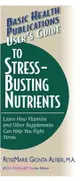 Basic Health Publications User's Guide to Stress-Busting Nutrients ― Learn How Vitamins and Other Supplements Can Help You Fight Stress