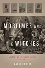 Mortimer and the Witches: A History of Nineteenth-Century Fortune Tellers by Mar