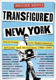 Transfigured New York: Interviews with Experimental Artists and Musicians, 1980-