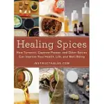 HEALING SPICES: HOW TURMERIC, CAYENNE PEPPER, AND OTHER SPICES CAN IMPROVE YOUR HEALTH, LIFE, AND WELL-BEING