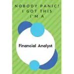 NOBODY PANIC! I GOT THIS I’’M A FINANCIAL ANALYST: FUNNY GREEN AND WHITE FINANCIAL ANALYST GIFT...FINANCIAL ANALYST APPRECIATION NOTEBOOK