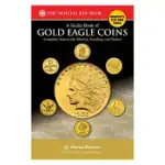 A GUIDE BOOK OF GOLD EAGLES COINS: COMPLETE SOURCE FOR HISTORY, GRADING, AND VALUES