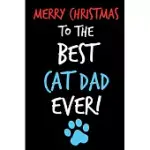MERRY CHRISTMAS TO THE BEST CAT DAD EVER: FROM PET ANIMAL SON DAUGHTER NOTEBOOK - HEARTFELT XMAS JOURNAL BLANK BOOK FOR CAT LOVER DAD - ANNIVERSARY BI