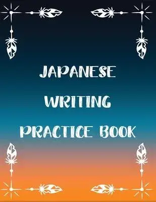 Japanese Writing Practice Book: Practice Traditional Japanese Characters Kanji Workbook