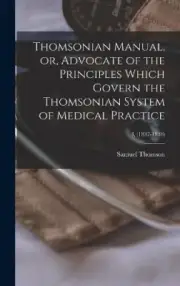 Thomsonian Manual, or, Advocate of the Principles Which Govern the Thomsonian