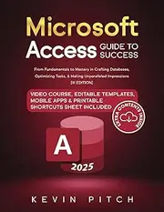Microsoft Access Guide to Success: From Fundamentals to Mastery in Crafting Databases, Optimizing Tasks, & Making Unparalleled Impressions [III EDITION]