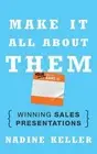 Make It All About Them: Winning Sales Presentations by Nadine Keller (English) H