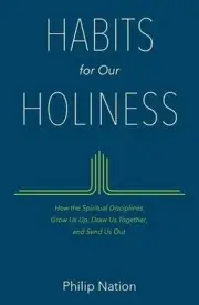 Habits For Our Holiness: How the Spiritual Disciplines Grow Us up, Draw Us Toget