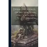 DYING THOUGHTS, OR MEDITATIONS ON DEATH AND HEAVEN