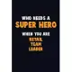 Who Need A SUPER HERO, When You Are Retail Team Leader: 6X9 Career Pride 120 pages Writing Notebooks