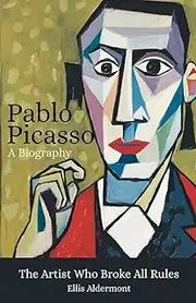 Pablo Picasso, A Biography: The Artist Who Broke All Rules