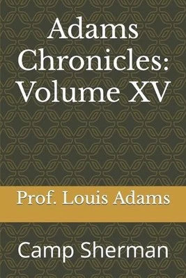 Adams Chronicles: Volume XV: Camp Sherman by Louis E. Adams Paperback Book
