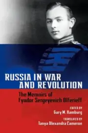 Russia in War and Revolution: The Memoirs of Fyodor Sergeyevich Olferieff: New