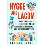 HYGGE AND LAGOM: THE ULTIMATE GUIDE TO SCANDINAVIAN WAYS OF LIVING A BALANCED LIFE FILLED WITH COZINESS AND HAPPINESS