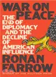 War on Peace ― The End of Diplomacy and the Decline of American Influence