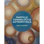 PARTICLE COSMOLOGY AND ASTROPHYSICS