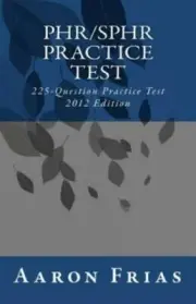 PHR/SPHR Practice Test - 2012 Edition : 225-Question Practice Test