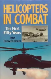 Helicopters in Combat : The First Fifty Years by John Everett-Heath (1993,...