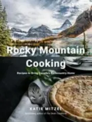 Rocky Mountain Cooking : Recipes to Bring Canada's