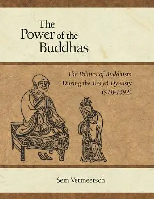 The Power of the Buddhas: The Politics of Buddhism During the Koryo Dynasty 918-1392