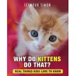 WHY DO KITTENS DO THAT?: REAL THINGS KIDS LOVE TO KNOW