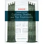 SINGER SEWING CUSTOM CURTAINS, SHADES, AND TOP TREATMENTS: A COMPLETE STEP-BY-STEP GUIDE TO MAKING AND INSTALLING WINDOW DECOR