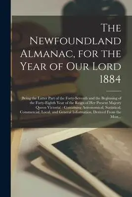 The Newfoundland Almanac, for the Year of Our Lord 1884 [microform]: (being the Latter Part of the Forty-seventh and the Beginning of the Forty-eighth