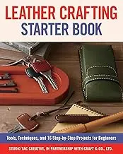 Leather Crafting Starter Book: Tools, Techniques, and 16 Step-by-Step Projects for Beginners