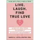 Live, Laugh, Find True Love: A Step-By-Step Guide to Dating and Finding a Meaningful Relationship