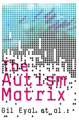 The Autism Matrix: The Social Origins of the Autism Epidemic