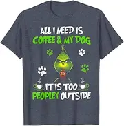 [VidiAmazing] I Need is Coffee and My Dog It Too Peopley Outside G.rinch T-Shirt ds1288 T-Shirt