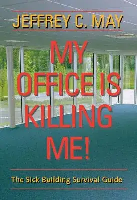 My Office Is Killing Me!: The Sick Building Survival Guide