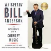 Whisperin' Bill Anderson : An Unprecedented Life in Country Music by Bill Anders