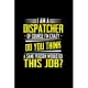 I am a dispatcher of course I’’m crazy do you think a sane person would do this job: Notebook journal Diary Cute funny humorous blank lined notebook Gi
