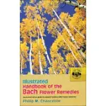 ILLUSTRATED HANDBOOK OF THE BACH FLOWER REMEDIES: AN AUTHORITATIVE GUIDE TO NATURAL HEALING WITH FLOWER ESSENCES
