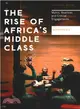 The Rise of Africa's Middle Class: Myths, Realities and Critical Engagements