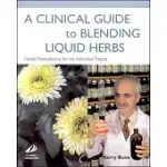A CLINICAL GUIDE TO BLENDING LIQUID HERBS: HERBAL FORMULATIONS FOR THE INDIVIDUAL PATIENT