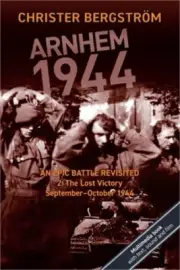 Arnhem 1944 - An Epic Battle Revisited: Vol. 2: The Lost Victory. September-Octo