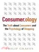 Consumer.ology: The Market Research Myth, the Truth About Consumers, and the Psychology of Shopping