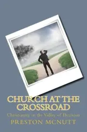 Church at the Crossroad: Christianity in the Valley of Decision by Preston McNut