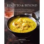 RISOTTO & BEYOND: 100 AUTHENTIC ITALIAN RICE RECIPES FOR ANTIPASTI, SOUPS, SALADS, RISOTTI, ONE-DISH MEALS, AND DESSERTS