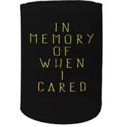 Alcohol Stubby Holder - In Memory Of When I Cared - Funny Novelty Birthday Gift Joke Beer Can Bottle