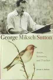 George Miksch Sutton: Artist, Scientist by Jerome A. Jackson [HC 2007] Brand New