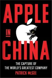 NEW Apple in China: The Capture of the World's Greatest Company by Patrick McGee