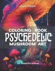 Psychedelic Mushroom Art Coloring Book: Trippy Illustrations for a Mind-Altering