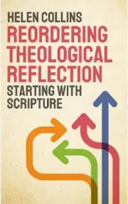 Reordering Theological Reflection: Starting with Scripture by Helen Collins (Eng