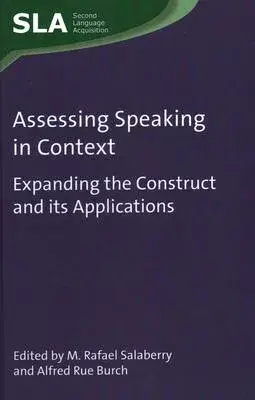 Assessing Speaking in Context: Expanding the Construct and Its Applications