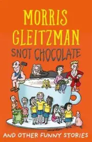 Snot Chocolate: and other funny stories by Morris Gleitzman [Paperback]