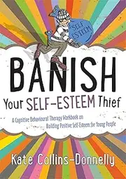 Banish Your Self-Esteem Thief: A Cognitive Behavioural Therapy Workbook on Building Positive Self-Esteem for Young People: 9