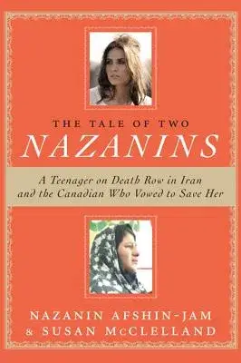 The Tale of Two Nazanins: A Teenager on Death Row in Iran and the Canadian Who Vowed to Save Her